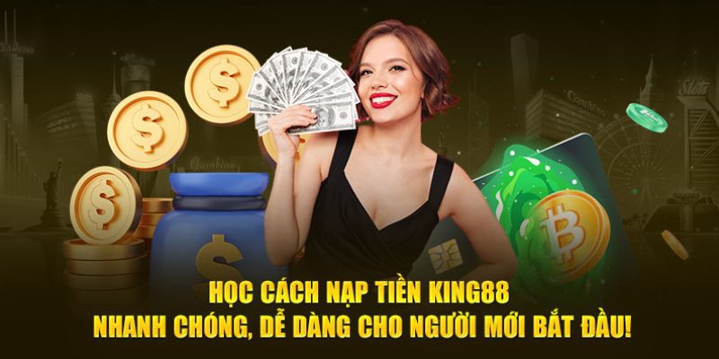 Học cách nạp tiền King88 nhanh, dễ cho tân binh